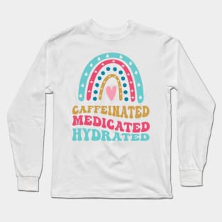 caffeinated medicated hydrated Long Sleeve T-Shirt